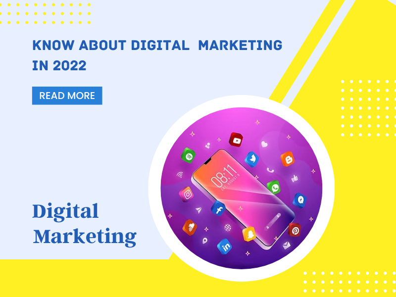 KNOW ABOUT DIGITAL MARKETING IN 2022