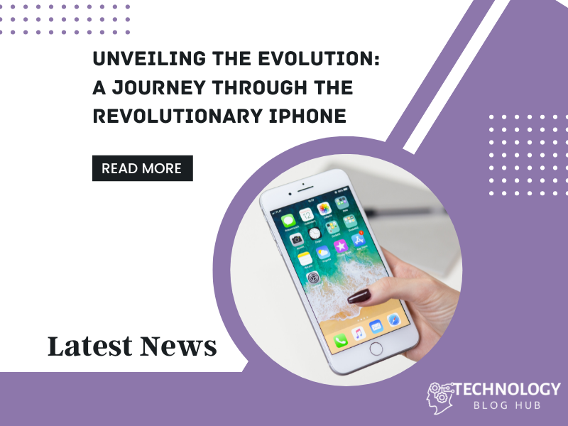 Unveiling the Evolution: A Journey Through the Revolutionary iPhone